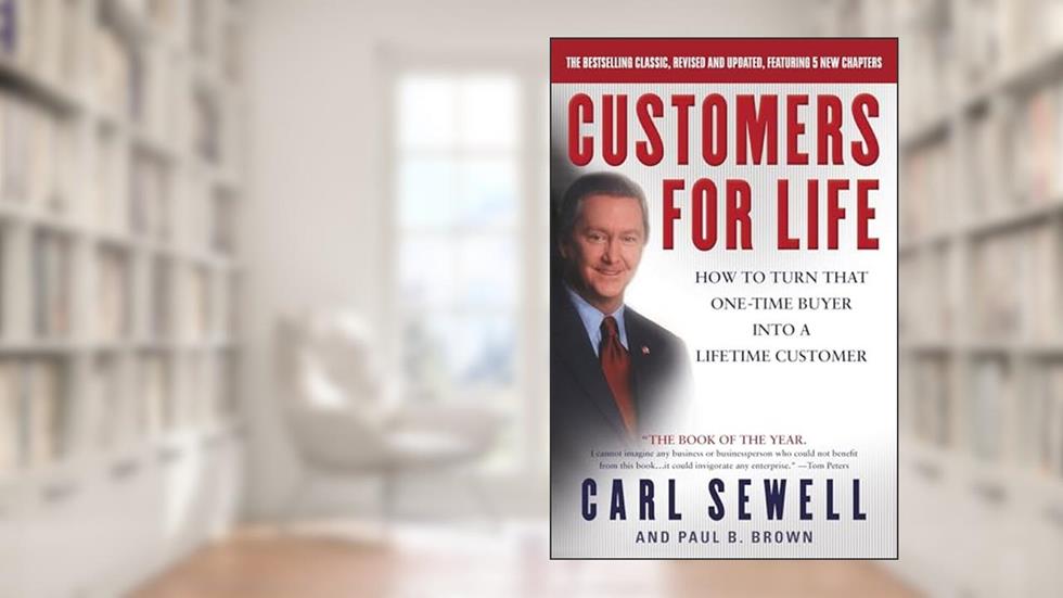 Customers for Life: How to Turn That One-Time Buyer Into a Lifetime Customer, written by Carl Sewell; Paul B. Brown