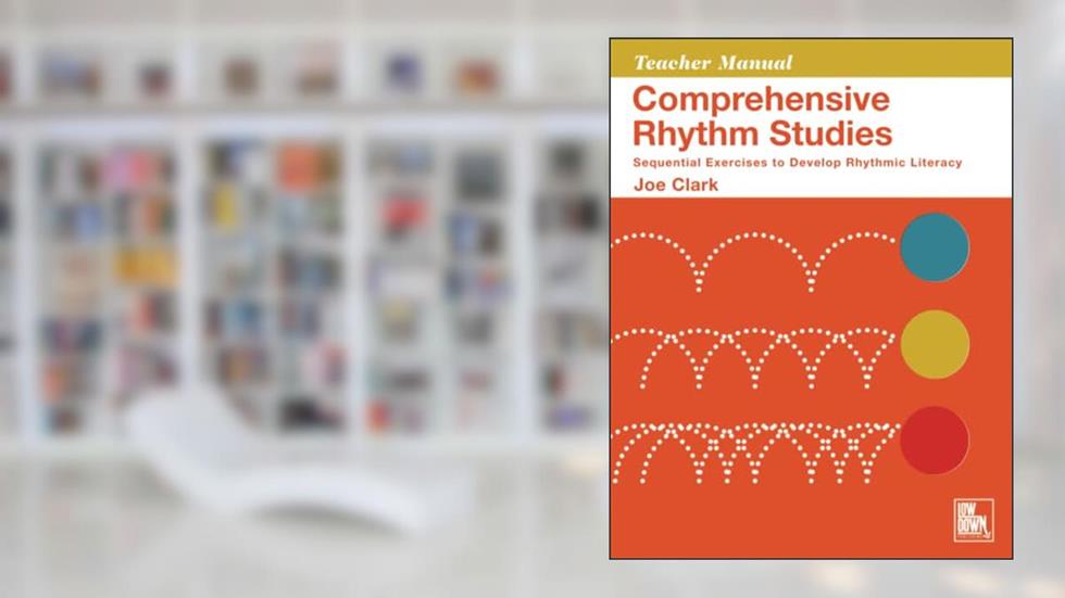 Comprehensive Rhythm Studies: Sequential Exercises to Develop Rhythmic Literacy: Teacher Manual, written by Joe Clark