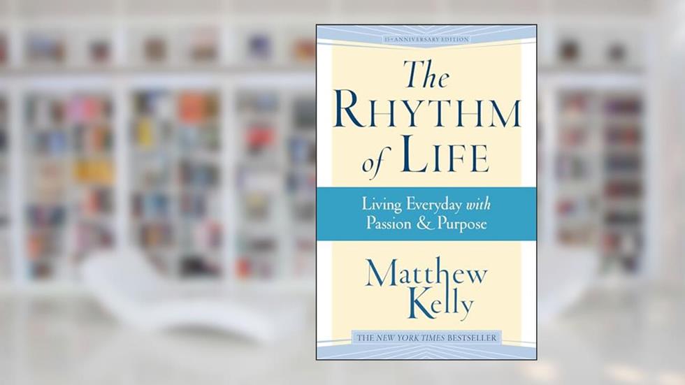 The Rhythm of Life: Living Every Day with Passion & Purpose, written by Matthew Kelly