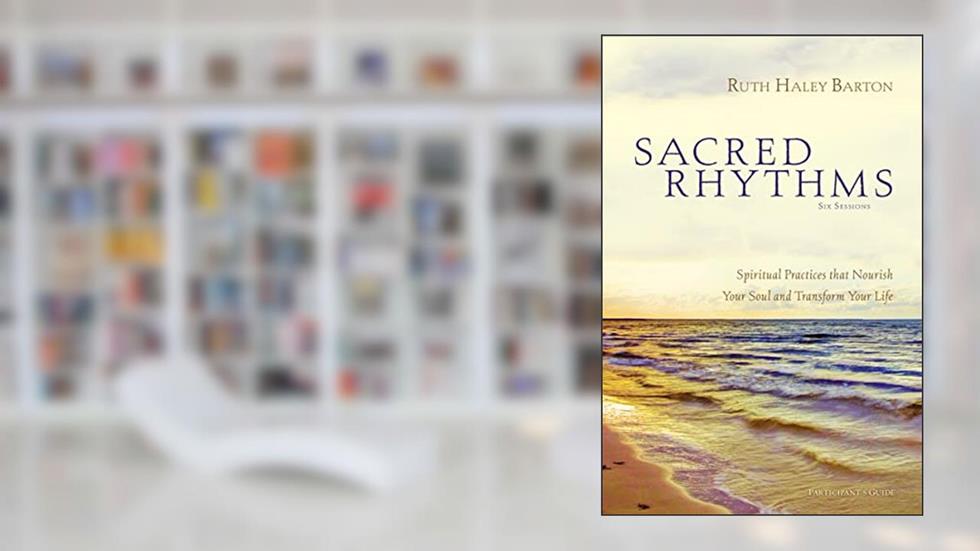 Sacred Rhythms Bible Study Participant's Guide: Spiritual Practices that Nourish Your Soul and Transform Your Life, written by Ruth Haley Barton