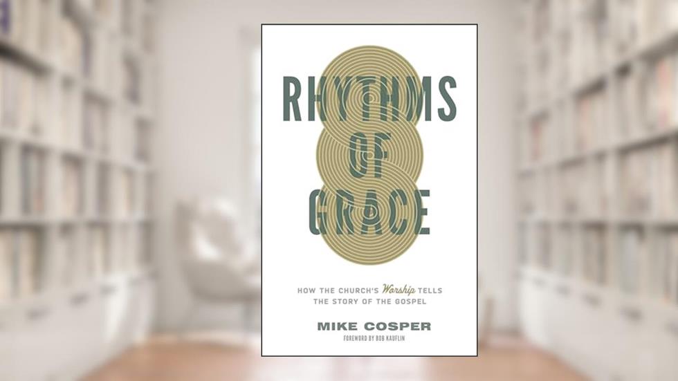 Rhythms of Grace: How the Church's Worship Tells the Story of the Gospel, written by Mike Cosper