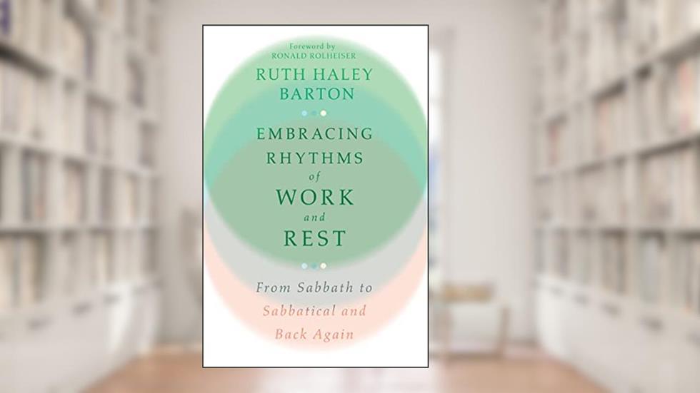 Embracing Rhythms of Work and Rest: From Sabbath to Sabbatical and Back Again (Transforming Resources), written by Ruth Haley Barton; Ronald Rolheiser