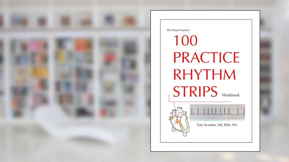 The Visual Nurse's 100 Practice Rhythm Strips Workbook, written by Tyler Scanlon