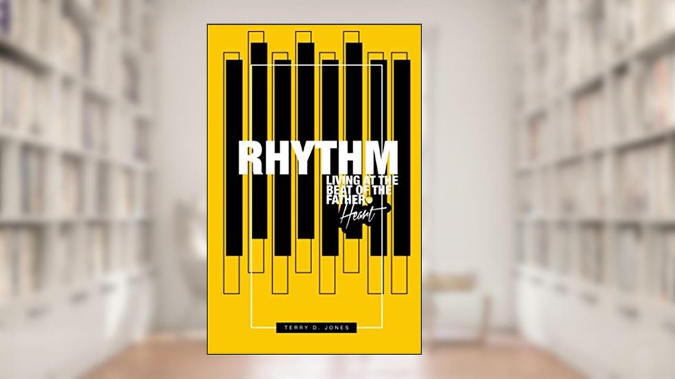 Rhythm: Living At The Beat Of The Father's Heart, written by Terry D. Jones