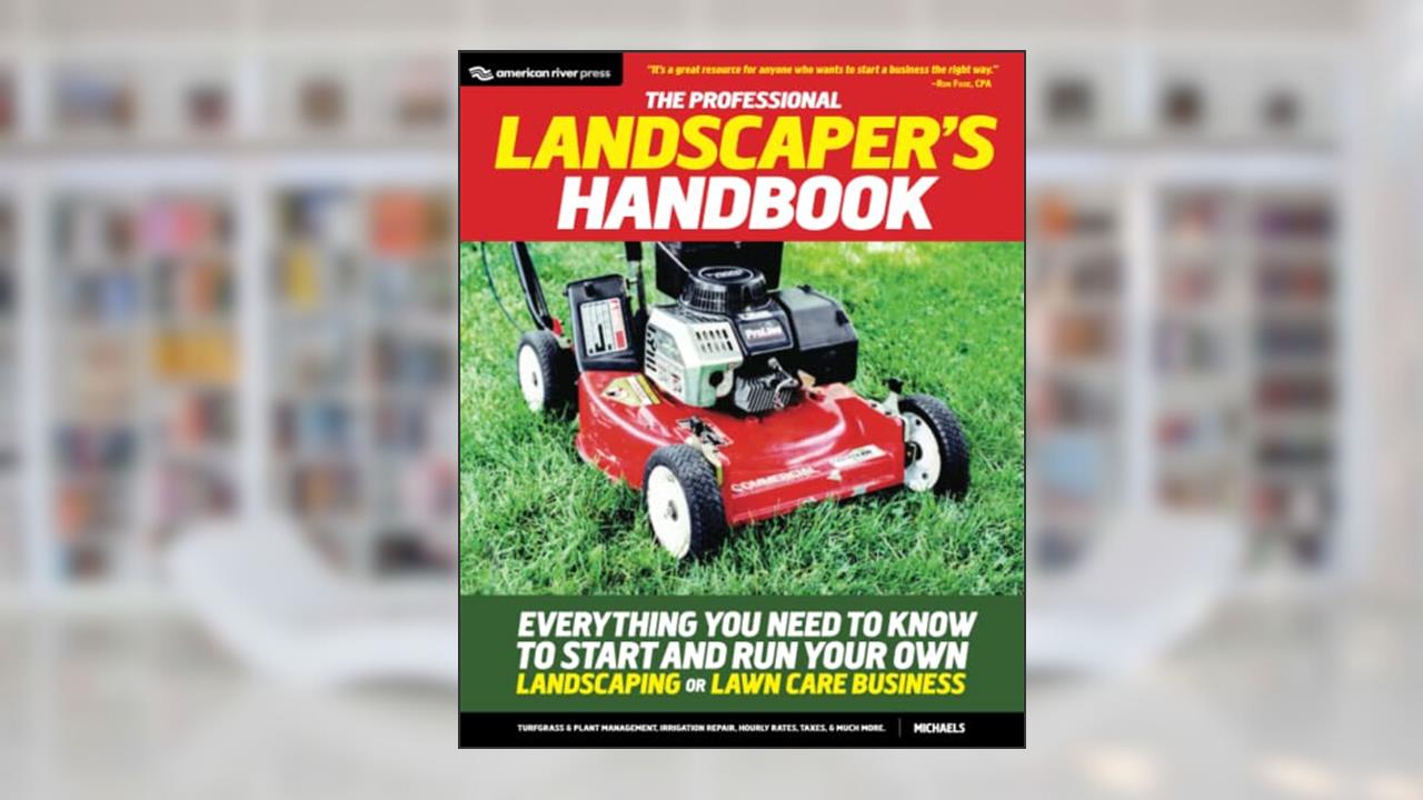 Cover from The Professional Landscaper's Handbook: Everything You Need to Know to Start and Run Your Own Landscaping or Lawn Care Business, written by Michaels