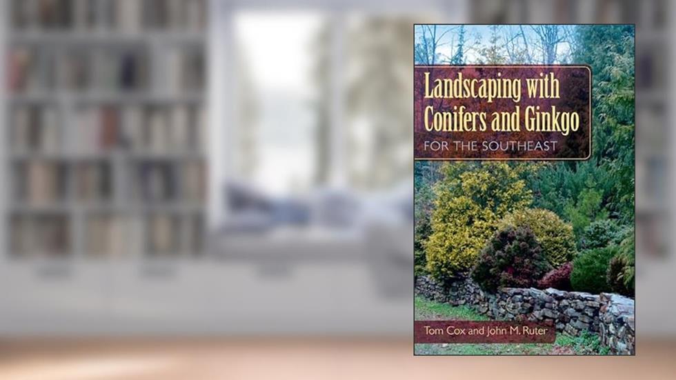 Landscaping with Conifers and Ginkgo for the Southeast, written by Tom Cox; John M. Ruter