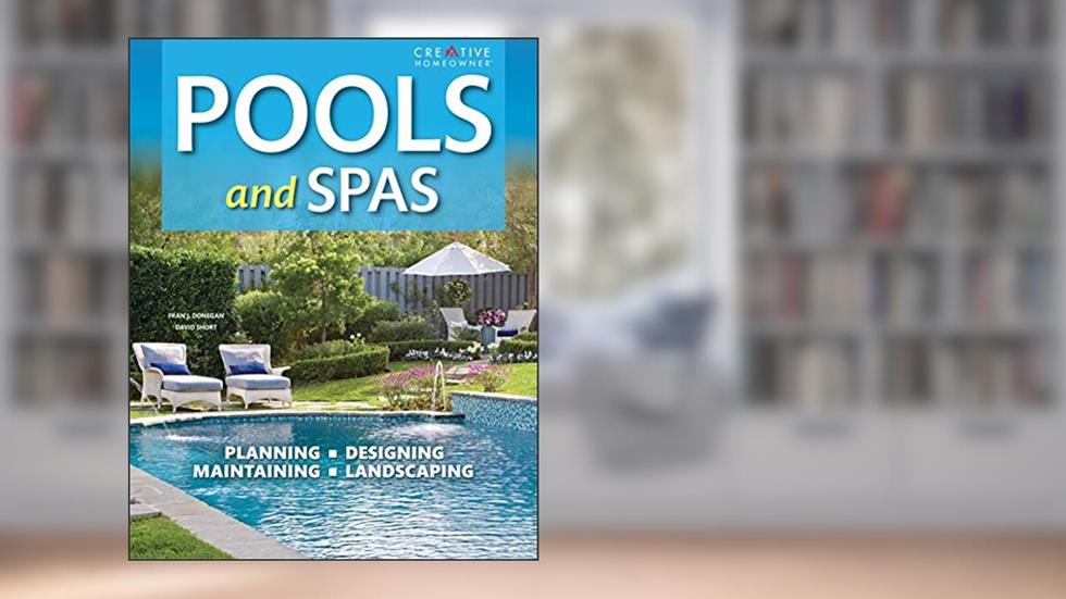 Pools & Spas, 3rd Edition (Creative Homeowner) Planning, Designing, Maintaining, Landscaping, written by Editors of Creative Homeowner; Landscaping