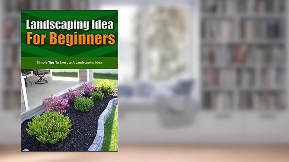 Cover from Landscaping Idea for Beginners: Simple Tips to Execute a Landscaping Idea, written by Janie Deleon