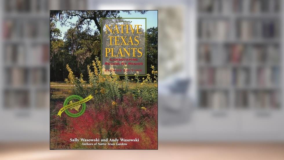 Native Texas Plants: Landscaping Region by Region, written by Sally Wasowski; Andy Wasowski