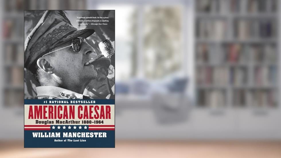 American Caesar: Douglas MacArthur 1880 - 1964, written by William Manchester