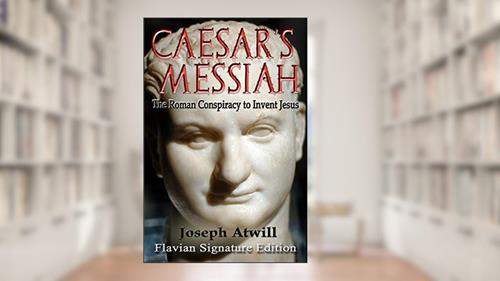 Cover from Caesar's Messiah: The Roman Conspiracy to Invent Jesus: Flavian Signature Edition, written by Joseph Atwill
