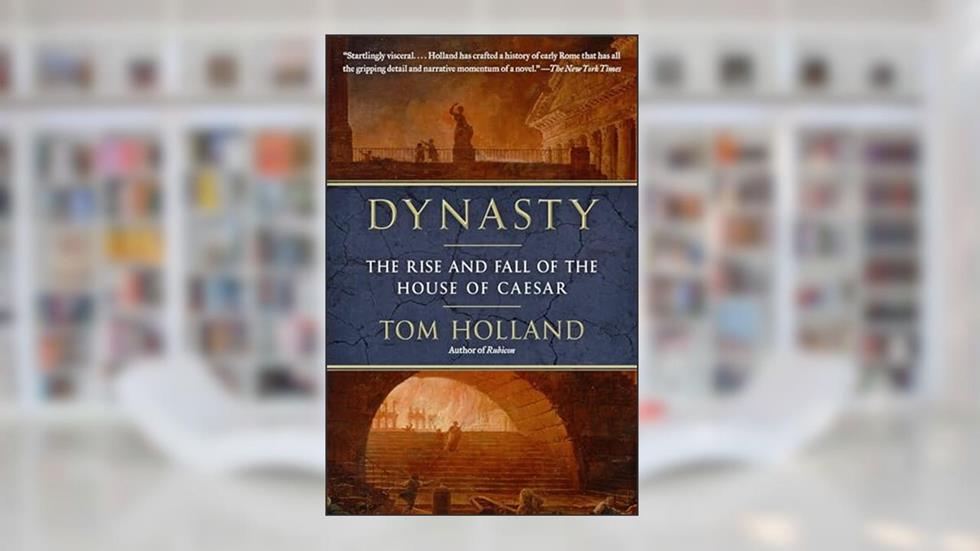 Dynasty: The Rise and Fall of the House of Caesar, written by Tom Holland