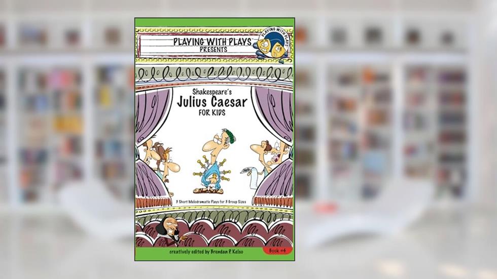 Shakespeare's Julius Caesar for Kids: 3 Short Melodramatic Plays for 3 Group Sizes (Playing With Plays), written by Brendan P. Kelso