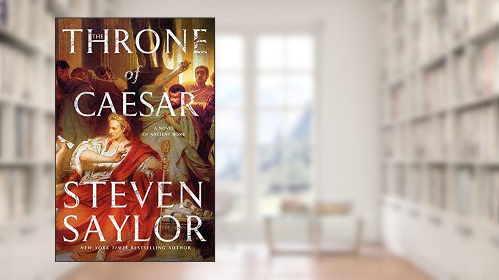 The Throne of Caesar: A Novel of Ancient Rome (Novels of Ancient Rome Book 16), written by Steven Saylor