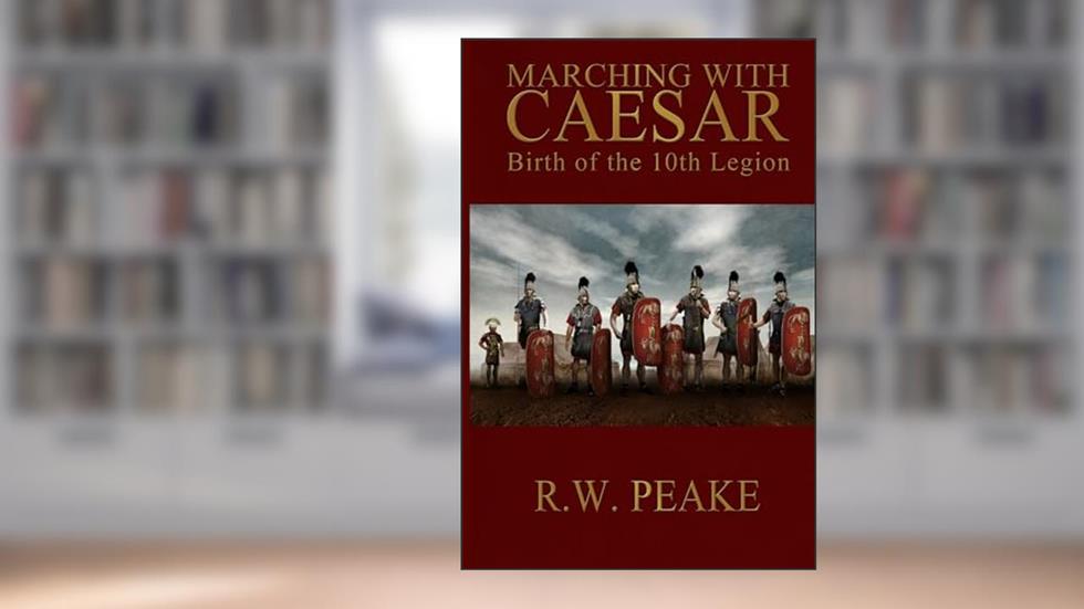 Marching With Caesar: Birth of the 10th Legion, written by R. W. Peake