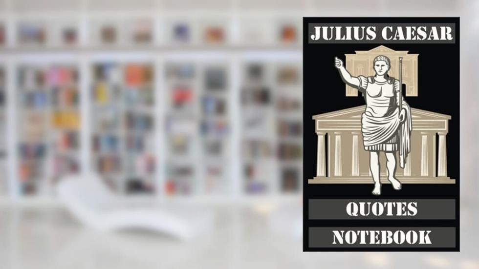 Julius Caesar Quotes Notebook: Blank Lined Notebook with 20 Julius Caesar Quotes, written by Freygerd Caesar