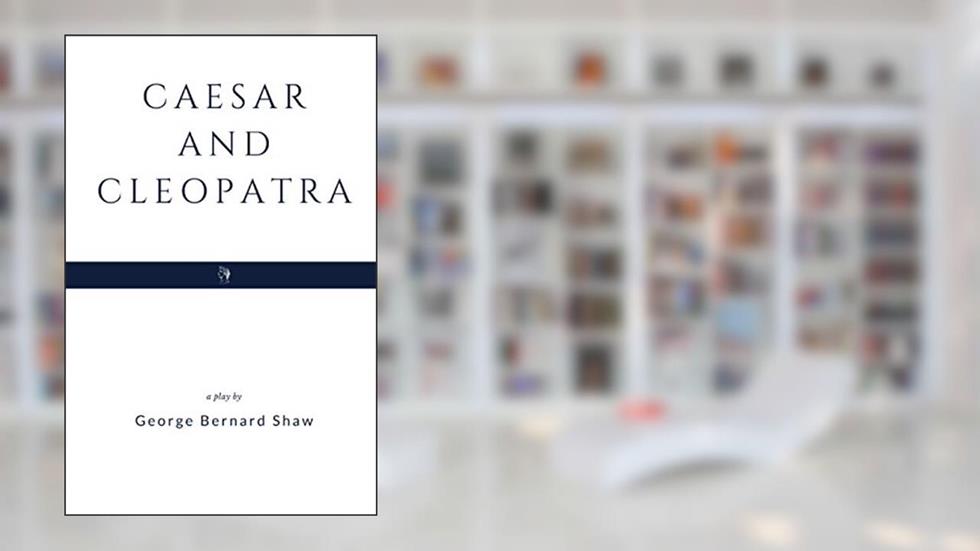 Caesar and Cleopatra, written by George Bernard Shaw
