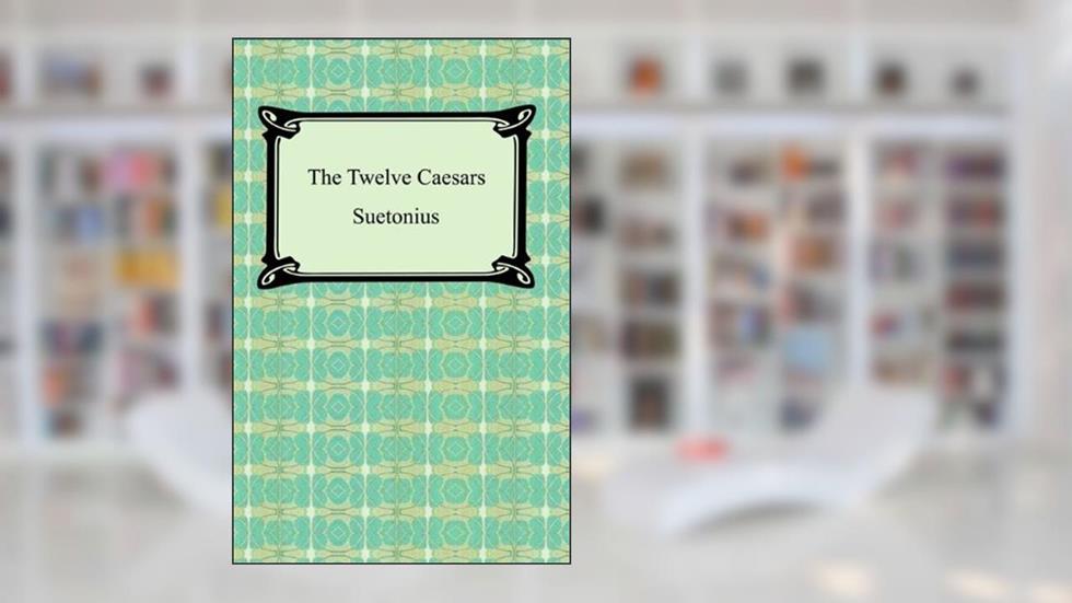 The Twelve Caesars, written by Gaius Suetonius Tranquillus
