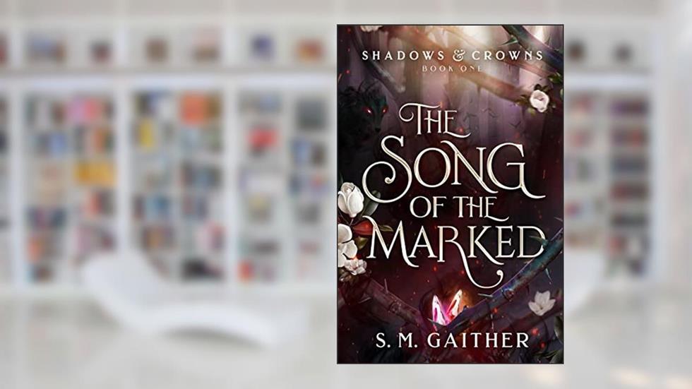 The Song of the Marked (Shadows and Crowns Book 1), written by S.M. Gaither
