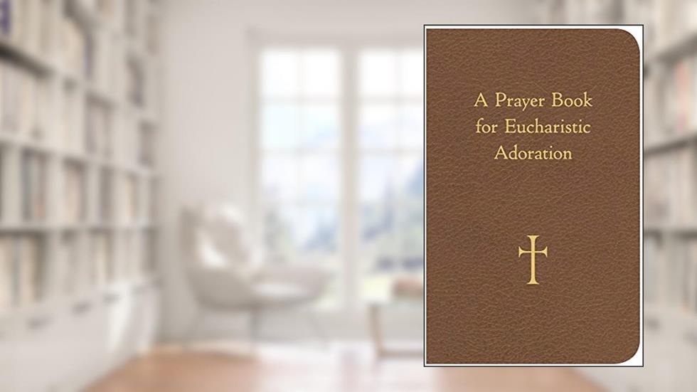 A Prayer Book for Eucharistic Adoration, written by Mr. William G. Storey