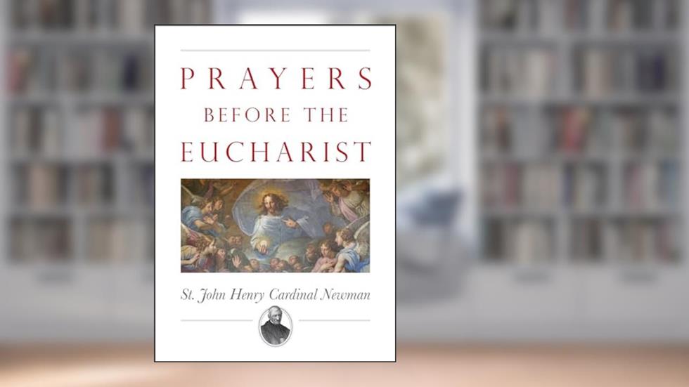 Prayers Before the Eucharist, written by Rev. Canon John Henry Newman