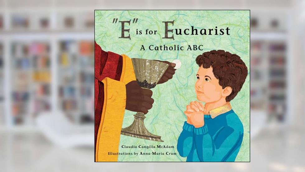 "E" is for Eucharist: A Catholic ABC, written by Claudia Cangilla McAdam