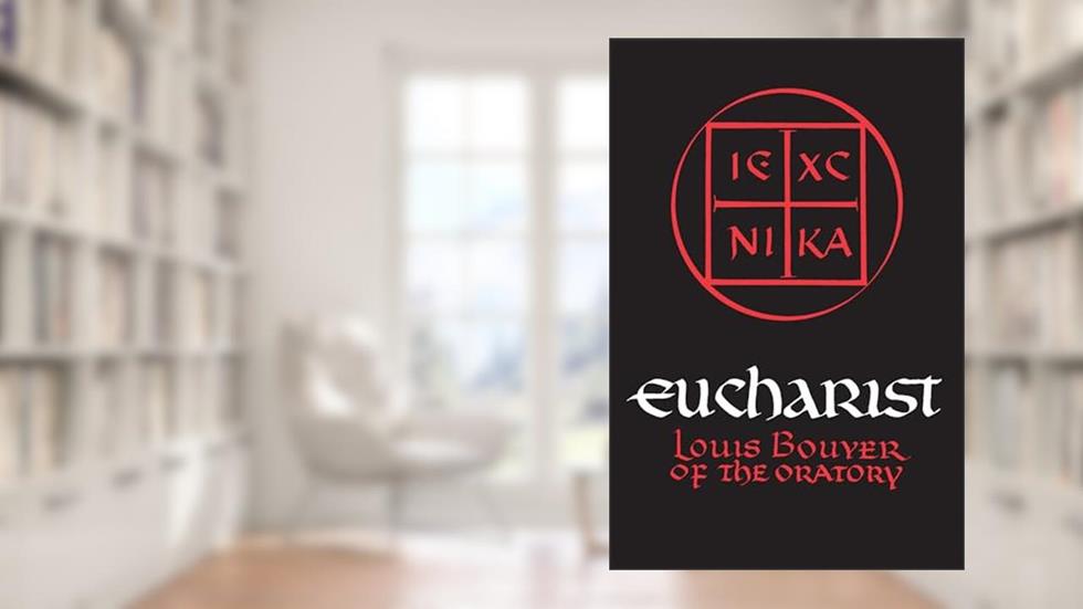 Eucharist: Theology and Spirituality of the Eucharistic Prayer, written by Louis Bouyer