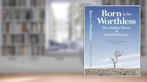 Cover from Born to be Worthless: The Hidden Power of Low Self-Esteem, written by Kevin Solomons