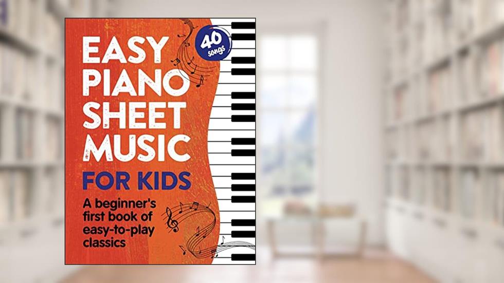 Easy Piano Sheet Music for Kids: A Beginners First Book of Easy to Play Classics | 40 Songs (Beginner Piano Books for Children), written by Alex Franklin