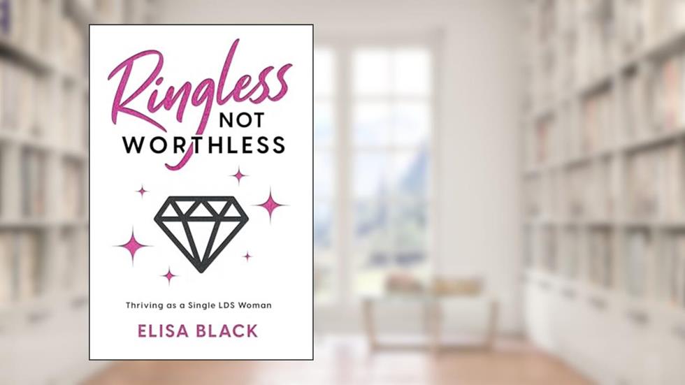 Ringless Not Worthless: Thriving as a Single LDS Woman, written by Elisa Black
