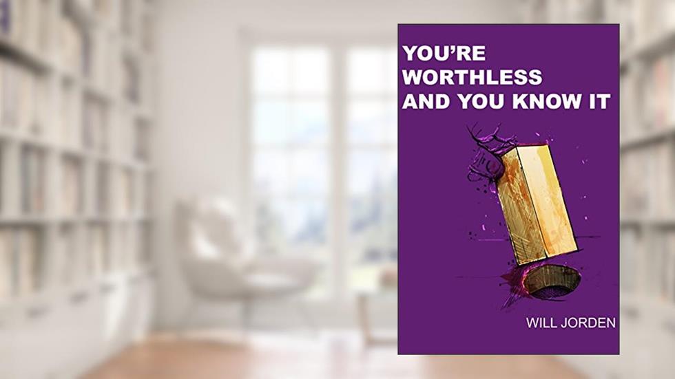 You're Worthless And You Know It: The worlds first Anti self-help and De-motivational book., written by Will Jorden