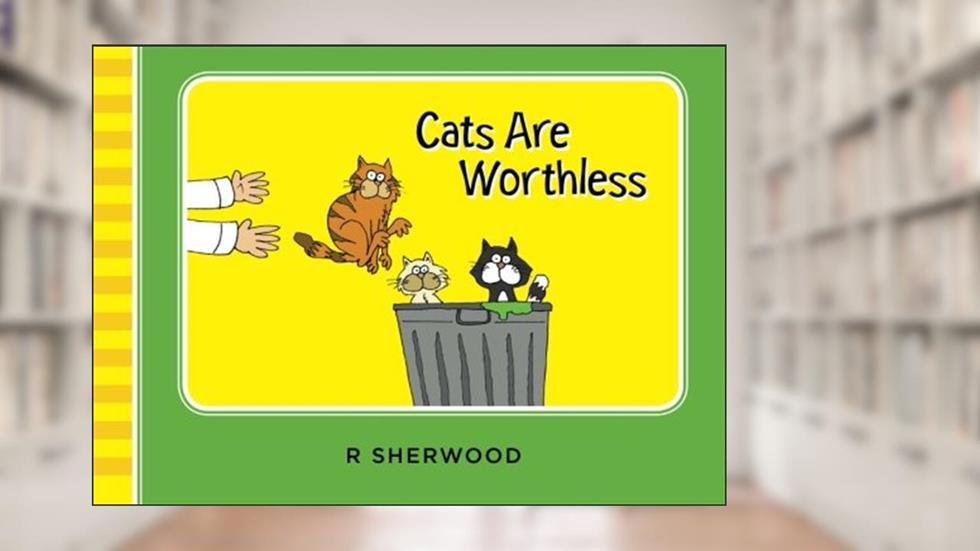 Cats Are Worthless, written by R Sherwood
