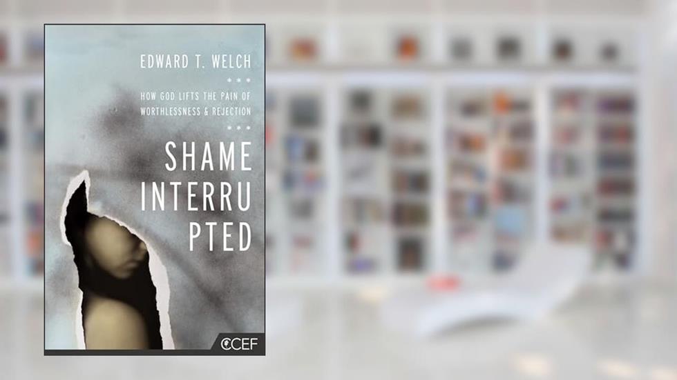 Shame Interrupted: How God Lifts the Pain of Worthlessness and Rejection, written by Edward T. Welch