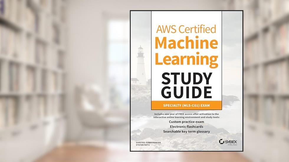 AWS Certified Machine Learning Study Guide: Specialty (MLS-C01) Exam, written by Shreyas Subramanian; Stefan Natu
