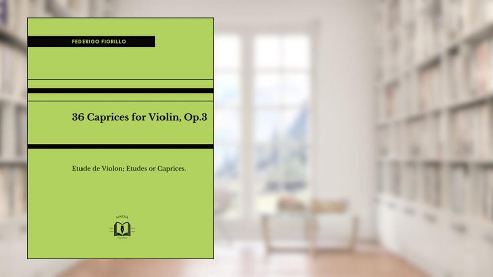 36 Caprices for Violin, Op.3: Etude de Violon; Etudes or Caprices., written by Federigo Fiorillo