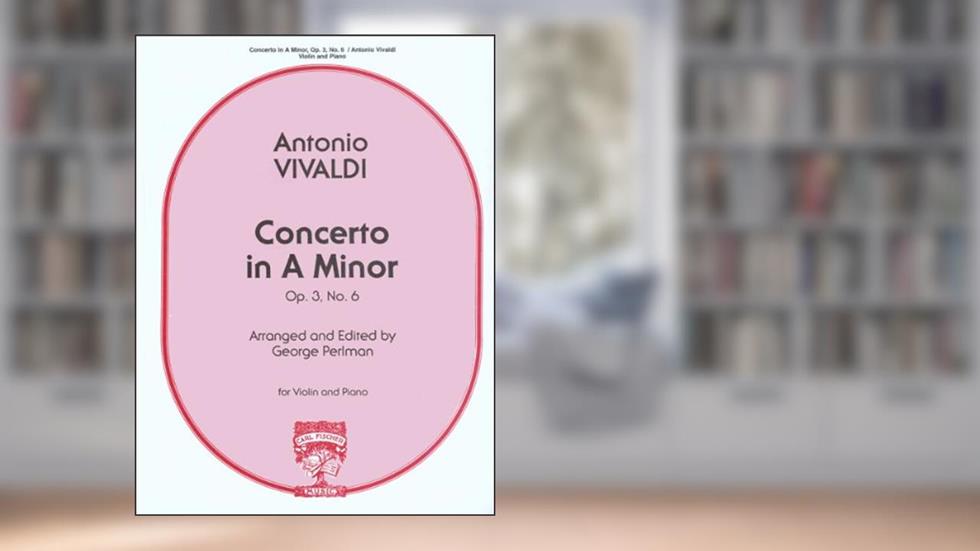 Concerto In A Minor Op.3, No.6 for Violin and Piano Antonio Vivaldi Arranged & Edited by George Perlman, written by Antonio Vivaldi