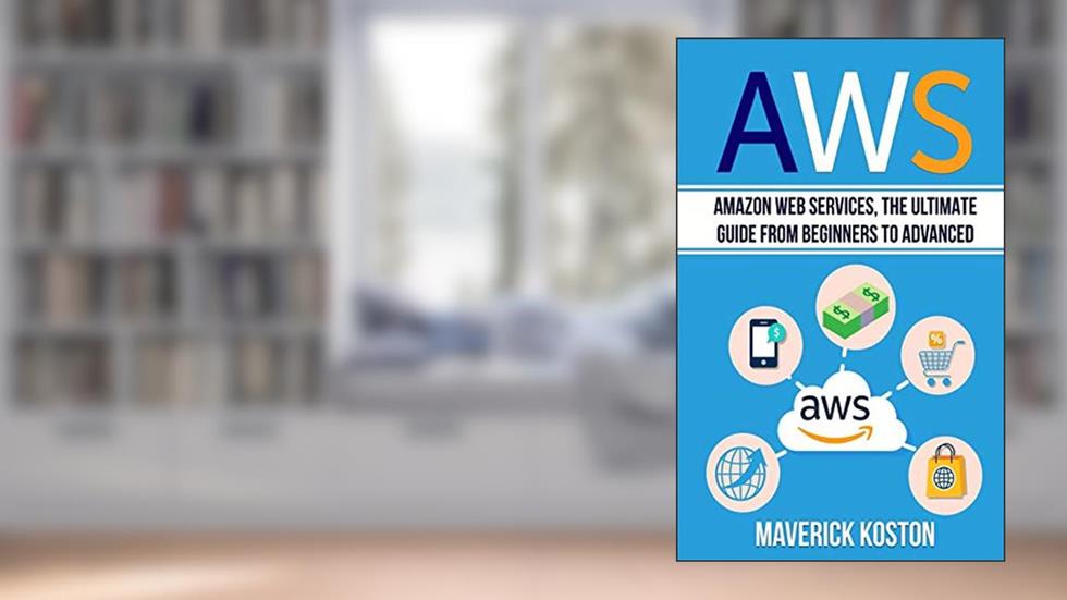 AWS: Amazon Web Services, the Ultimate Guide for Beginners to Advanced, written by Maverick Koston