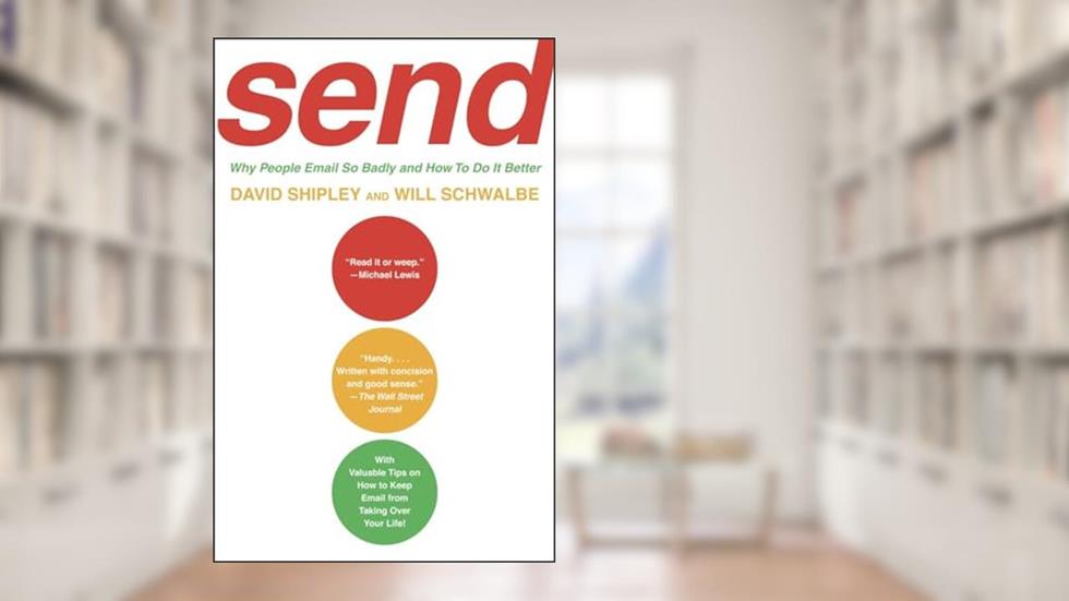 SEND: Why People Email So Badly and How to Do It Better, written by David Shipley; Will Schwalbe
