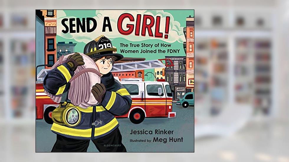Send a Girl!: The True Story of How Women Joined the FDNY, written by Jessica M. Rinker