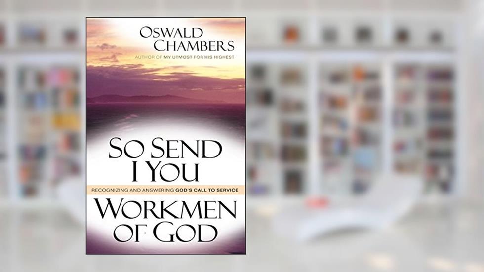 So Send I You / Workmen of God: Recognizing and Answering God's Call to Service, written by Oswald Chambers