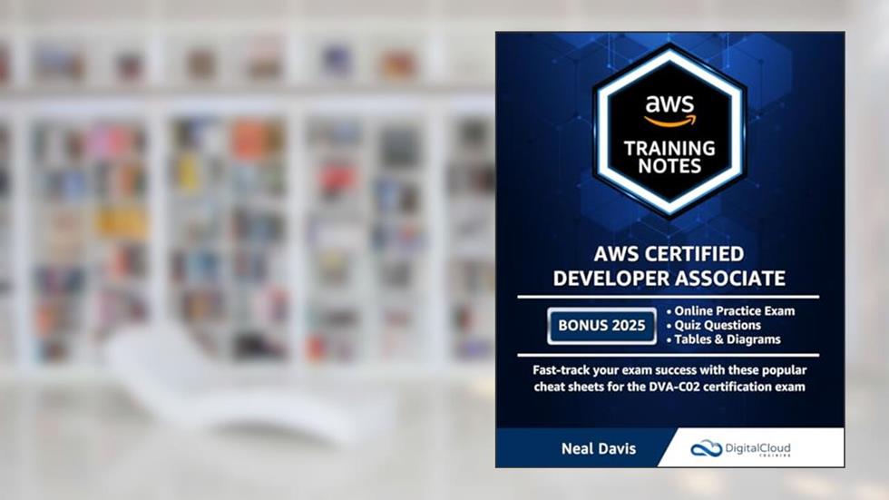 AWS Certified Developer Associate Training Notes: Fast-track your exam success with the ultimate cheat sheet, written by Neal Davis