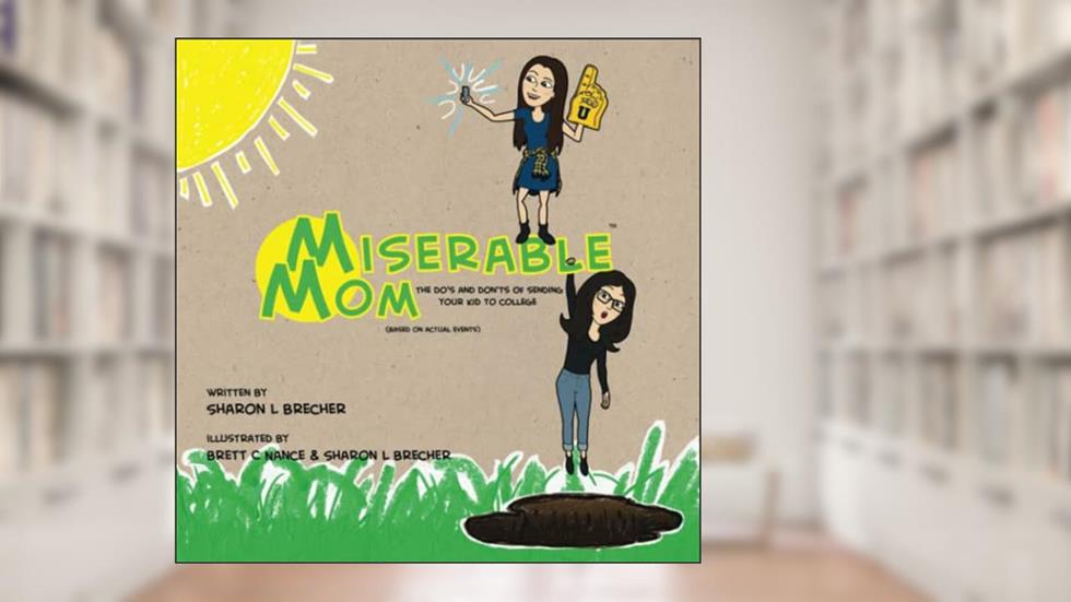 Miserable Mom: The Do's and Don'ts of Sending Your Kid to College, written by Sharon L Brecher