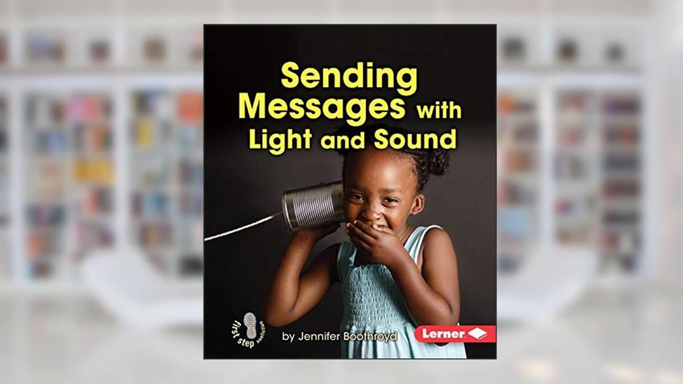 Sending Messages with Light and Sound (First Step Nonfiction ? Light and Sound), written by Jennifer Boothroyd