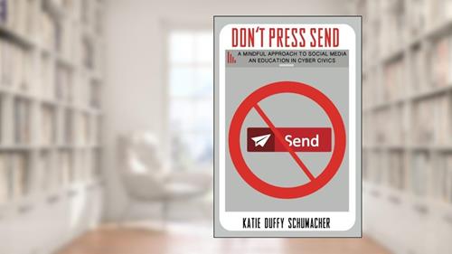 Cover from Don't Press Send: A Mindful Approach to Social Media, An Education in Cyber Civics, written by Katie Duffy Schumacher