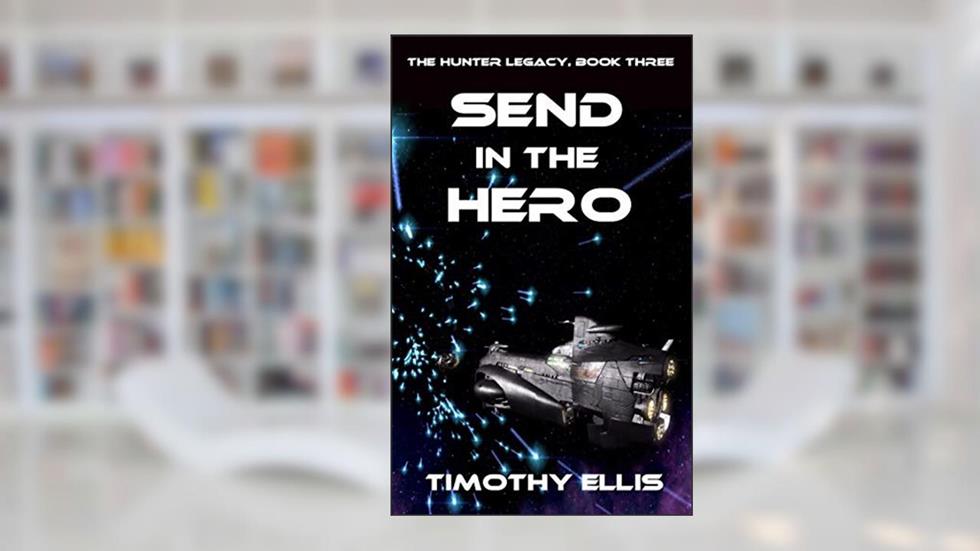 Send in the Hero (The Hunter Legacy Book 3), written by Timothy Ellis