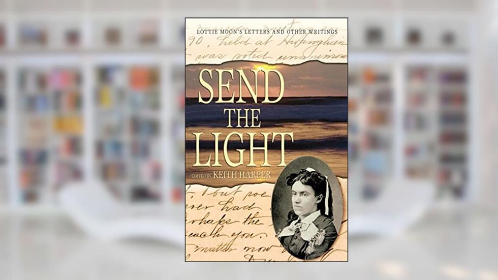Send the Light: Lottie Moon's Letters and Other Writings (Baptists: History, Literature, Theology, Hymns), written by Keith Harper