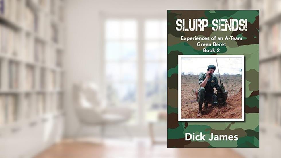 Slurp Sends!: Experiences of an A-Team Green Beret, written by Dick James