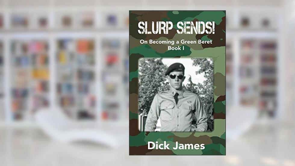 Slurp Sends!: On Becoming a Green Beret, written by Dick James