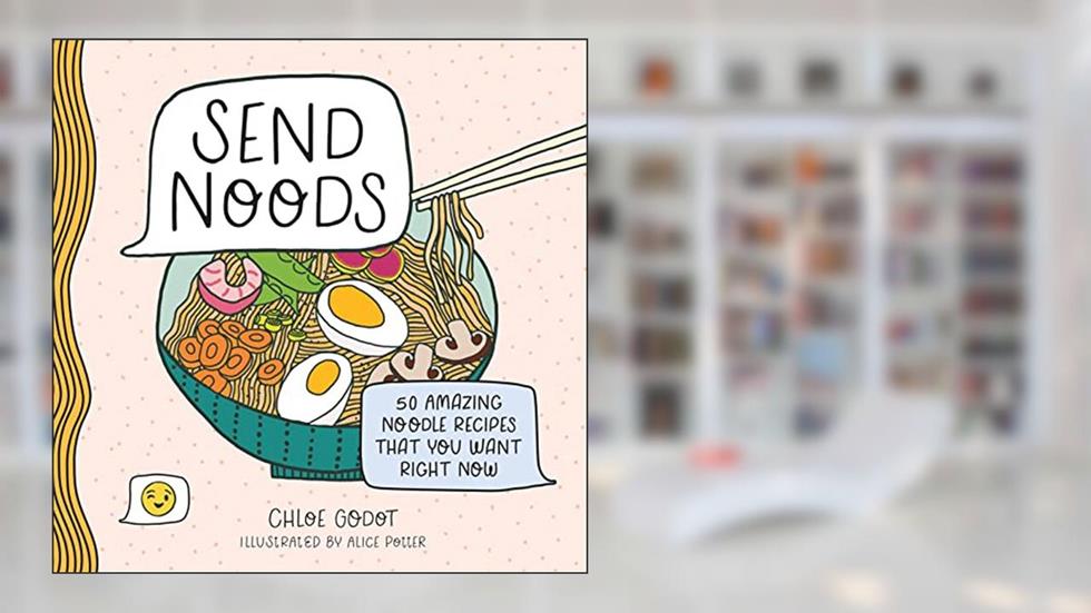 Send Noods: 50 Amazing Noodle Recipes That You Want Right Now, written by Chloe Godot