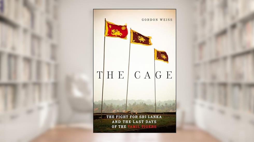 The Cage: The Fight for Sri Lanka and the Last Days of the Tamil Tigers, written by Gordon Weiss